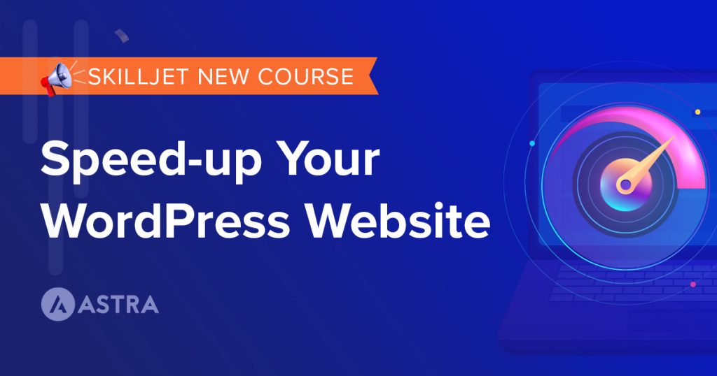 Latest Website Optimization Lessons You’ll Need - New SkillJet Course SkillJet - Speed up Your WordPress Website