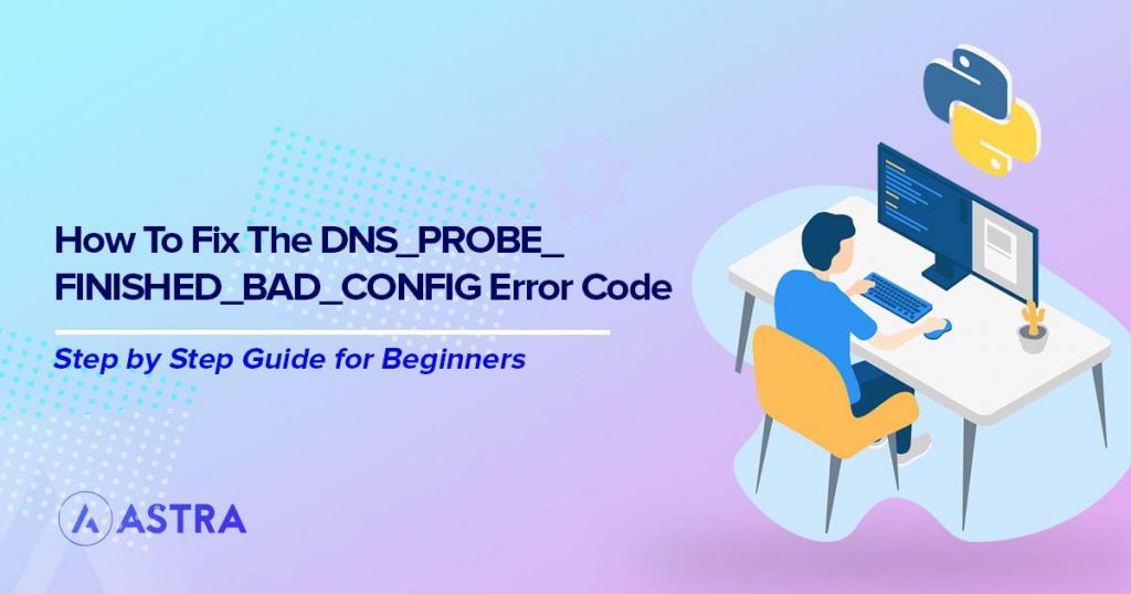How To Fix DNS_probe_finished_bad_config Errors (9 Simple Ways) How to Fix the DNS_PROBE_FINISHED_BAD_CONFIG error code