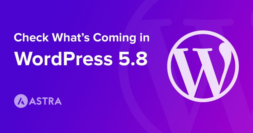 WordPress 5.8: What’s New in the Second Biggest WordPress Release This Year? Upcoming WordPress 5.8 update details