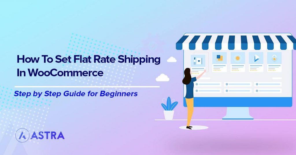 WooCommerce Flat Rate Shipping: All You Need to Know + Setup Guide WooCommerce Flat Rate shipping guide