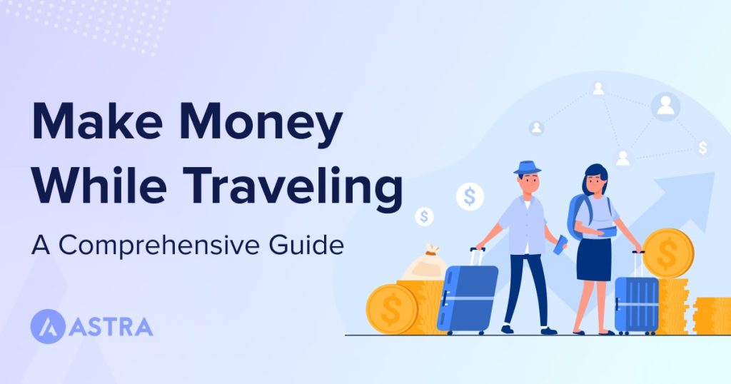 How To Start a Travel Blog: From Creating a Website to Making Money make money while traveling