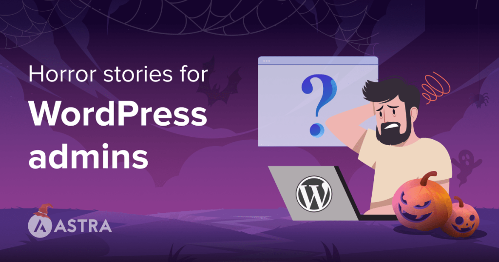 9 Situations That Strike Fear Into WordPress Administrators (And How To Avoid Them) Horror stories for WordPress admins